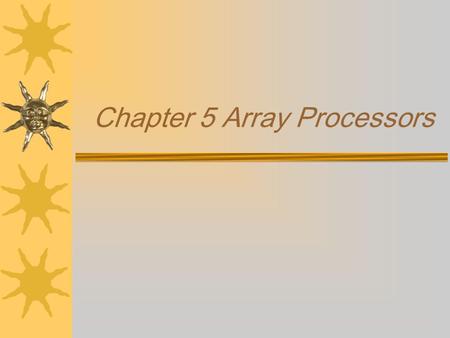 Chapter 5 Array Processors. Introduction  Major characteristics of SIMD architectures –A single processor(CP) –Synchronous array processors(PEs) –Data-parallel.