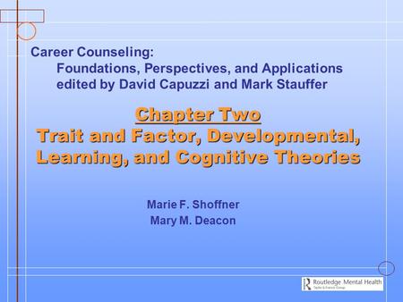 Chapter Two Trait and Factor, Developmental, Learning, and Cognitive Theories Marie F. Shoffner Mary M. Deacon Career Counseling: Foundations, Perspectives,
