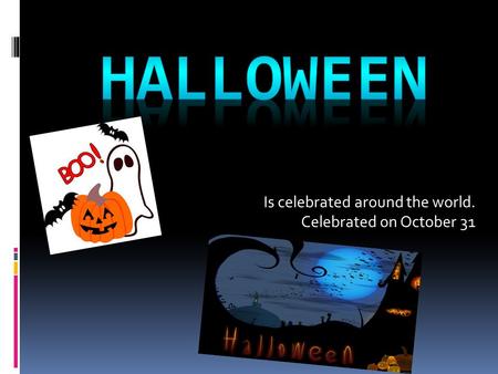 Is celebrated around the world. Celebrated on October 31.