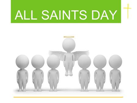 ALL SAINTS DAY. All Saints Day is celebrated on the 1st November - the day after Halloween.