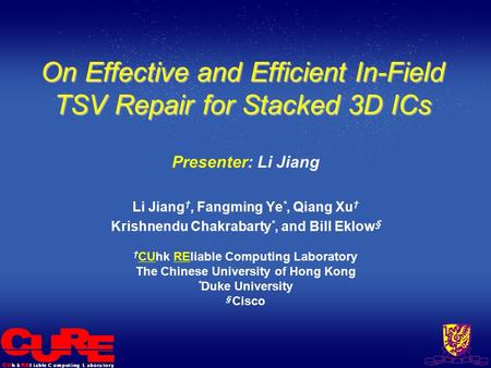 L i a b l eh kC o m p u t i n gL a b o r a t o r y On Effective and Efficient In-Field TSV Repair for Stacked 3D ICs Presenter: Li Jiang Li Jiang †, Fangming.