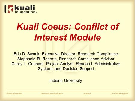 Kuali Coeus: Conflict of Interest Module Eric D. Swank, Executive Director, Research Compliance Stephanie R. Roberts, Research Compliance Advisor Carey.