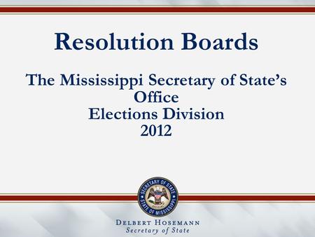 Resolution Boards The Mississippi Secretary of State’s Office Elections Division 2012.