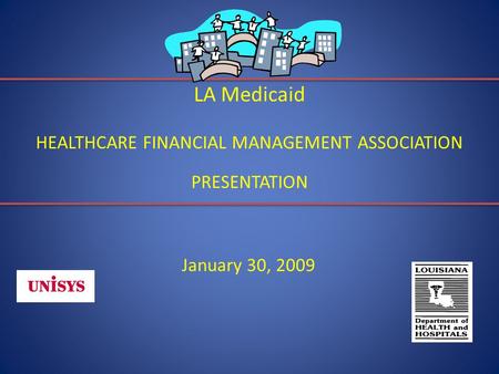 LA Medicaid HEALTHCARE FINANCIAL MANAGEMENT ASSOCIATION PRESENTATION January 30, 2009.
