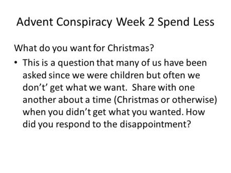 Advent Conspiracy Week 2 Spend Less What do you want for Christmas? This is a question that many of us have been asked since we were children but often.