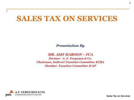 SALES TAX ON SERVICES Presentation By MR. ASIF HAROON – FCA