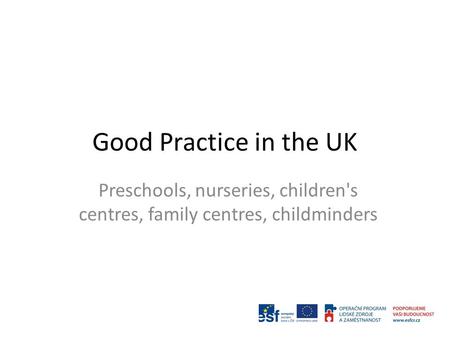 Good Practice in the UK Preschools, nurseries, children's centres, family centres, childminders.