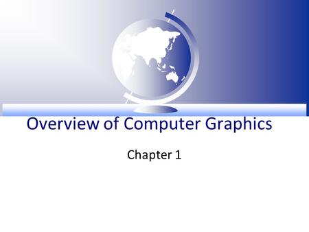 Overview of Computer Graphics Chapter 1. Bird’s Eye View  Overview of Computer Graphics –Basic concept of computer graphics, system, programming platforms,