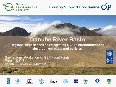 Danube River Basin Regional experiences on integrating GEF in environment and development plans and policies Sub-regional Workshop for GEF Focal Points.
