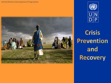 United Nations Development Programme. CPR practice: role of BCPR Leadership on crisis issues  Policy leadership  Global programmes and partnerships.