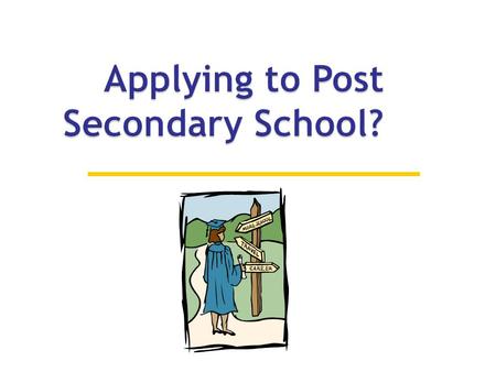 If considering post secondary education, you need to make an informed decision about whether to attend university or college.  Both provide different.