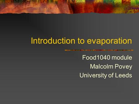 Introduction to evaporation Food1040 module Malcolm Povey University of Leeds.