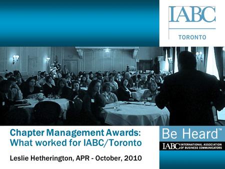 Chapter Management Awards: What worked for IABC/Toronto Leslie Hetherington, APR - October, 2010.