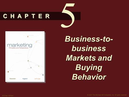 C H A P T E R © 2007 The McGraw-Hill Companies, Inc. All rights reserved. McGraw-Hill/Irwin Business-to- business Markets and Buying Behavior 5.