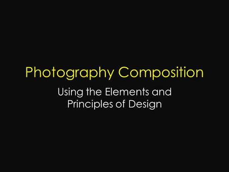 Photography Composition Using the Elements and Principles of Design.