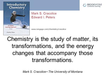 Chemistry is the study of matter, its transformations, and the energy changes that accompany those transformations.