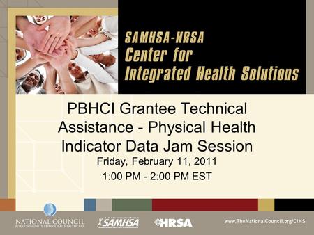 PBHCI Grantee Technical Assistance - Physical Health Indicator Data Jam Session Friday, February 11, 2011 1:00 PM - 2:00 PM EST.