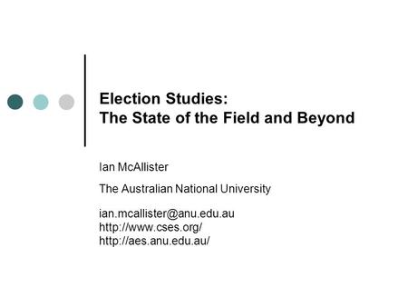 Election Studies: The State of the Field and Beyond Ian McAllister The Australian National University