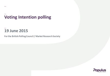 For the British Polling Council / Market Research Society 19 June 2015 Voting Intention polling.