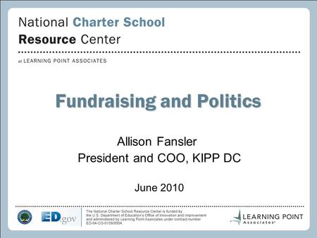 1 Fundraising and Politics Allison Fansler President and COO, KIPP DC June 2010.