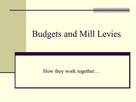 Budgets and Mill Levies How they work together…. Make this YOUR session! Stop me and ask specific questions at any time during the presentation. Help.