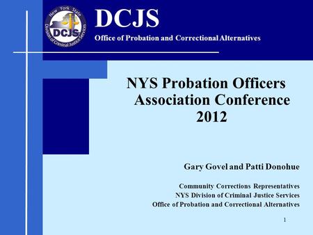 NYS Probation Officers Association Conference 2012 Gary Govel and Patti Donohue Community Corrections Representatives NYS Division of Criminal Justice.