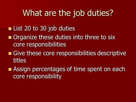 What are the job duties? List 20 to 30 job duties List 20 to 30 job duties Organize these duties into three to six core responsibilities Organize these.