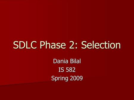 SDLC Phase 2: Selection Dania Bilal IS 582 Spring 2009.