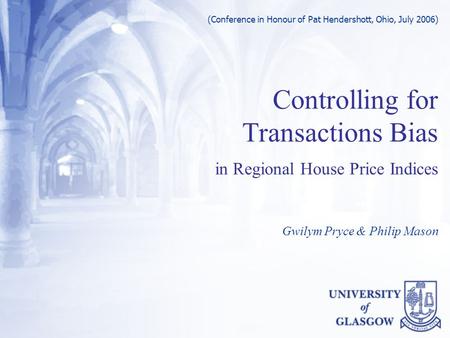 Controlling for Transactions Bias in Regional House Price Indices Gwilym Pryce & Philip Mason (Conference in Honour of Pat Hendershott, Ohio, July 2006)