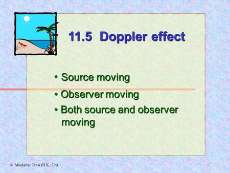 1© Manhattan Press (H.K.) Ltd. Source moving Observer moving Observer moving 11.5 Doppler effect Both source and observer moving Both source and observer.