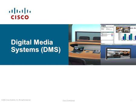 1 Cisco Confidential © 2006 Cisco Systems, Inc. All rights reserved. Digital Media Systems (DMS)