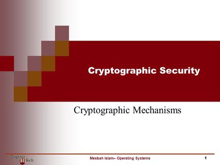 Cryptographic Security Cryptographic Mechanisms 1Mesbah Islam– Operating Systems.