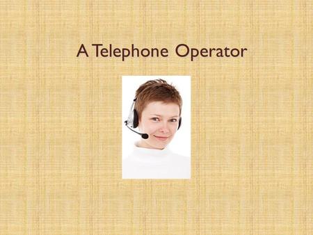 A Telephone Operator.