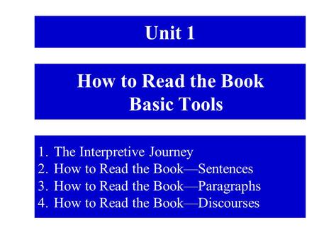 How to Read the Book Basic Tools 1.The Interpretive Journey 2.How to Read the Book—Sentences 3.How to Read the Book—Paragraphs 4.How to Read the Book—Discourses.