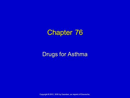 Copyright © 2013, 2010 by Saunders, an imprint of Elsevier Inc. Chapter 76 Drugs for Asthma.