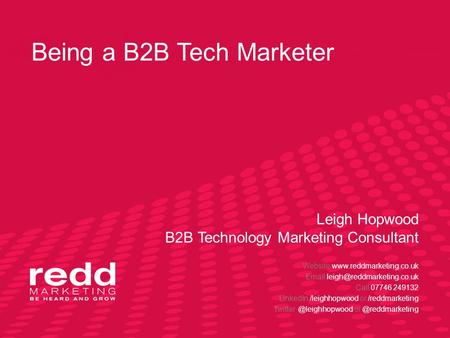 Being a B2B Tech Marketer Leigh Hopwood B2B Technology Marketing Consultant Website   Call 07746.