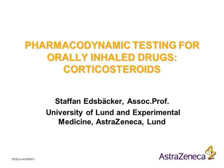PHARMACODYNAMIC TESTING FOR ORALLY INHALED DRUGS: CORTICOSTEROIDS Staffan Edsbäcker, Assoc.Prof. University of Lund and Experimental Medicine, AstraZeneca,