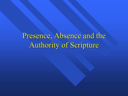 Presence, Absence and the Authority of Scripture.
