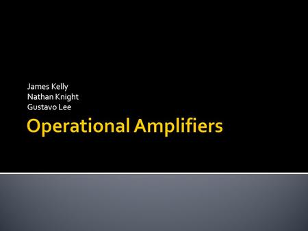 James Kelly Nathan Knight Gustavo Lee.  Introduction  Characteristics of Ideal and Real Op-Amps  Basic Circuits of Op-Amps  Applications  Exercise.