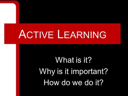 A CTIVE L EARNING What is it? Why is it important? How do we do it?