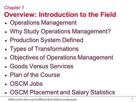 1 Slides used in class may be different from slides in student pack Chapter 1 Overview: Introduction to the Field  Operations Management  Why Study Operations.