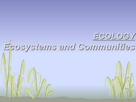 ECOLOGY Ecosystems and Communities. I. The Role of Climate A. General Info 1. Climate is important in shaping Earth’s ecosystems 2. Species are sensitive.