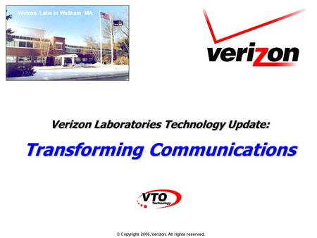 © Copyright 2006, Verizon. All rights reserved. Verizon Laboratories Technology Update: Transforming Communications Verizon Labs in Waltham, MA.