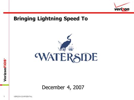 VerizonFiOS SM 1 VERIZON CONFIDENTIAL Bringing Lightning Speed To December 4, 2007.