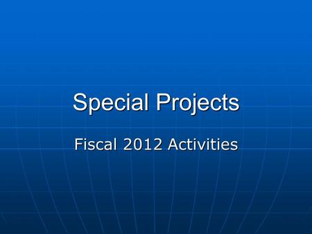 Special Projects Fiscal 2012 Activities. Overview Cross-cutting Issues that Guide Special Projects Cross-cutting Issues that Guide Special Projects Special.