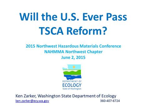 Will the U.S. Ever Pass TSCA Reform? Ken Zarker, Washington State Department of Ecology 360-407-6724 2015 Northwest.