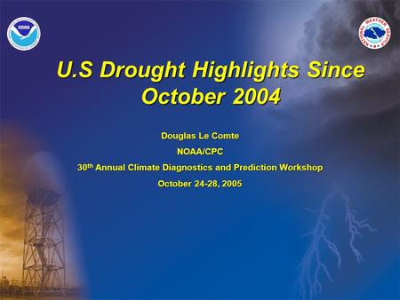 U.S Drought Highlights Since October 2004 Douglas Le Comte NOAA/CPC 30 th Annual Climate Diagnostics and Prediction Workshop October 24-28, 2005.