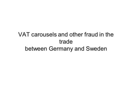 VAT carousels and other fraud in the trade between Germany and Sweden.
