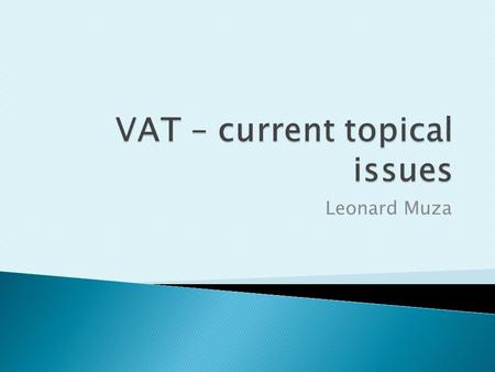 Leonard Muza.  Change in VAT rate  Silent supplies  Audits  Penalties and interest  Other  Questions & discussion.