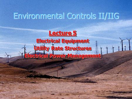 Environmental Controls II/IIG Lecture 5 Electrical Equipment Utility Rate Structures Electrical Power Management Lecture 5 Electrical Equipment Utility.